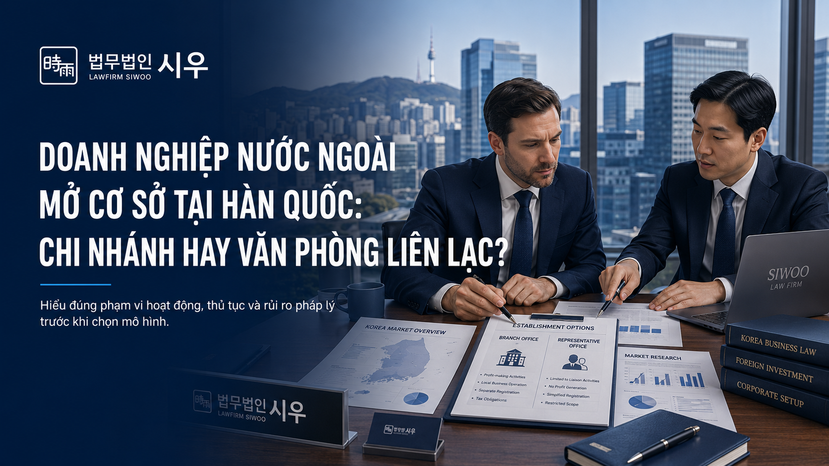 Doanh nghiệp nước ngoài mở cơ sở tại Hàn Quốc: Nên chọn chi nhánh hay văn phòng liên lạc?