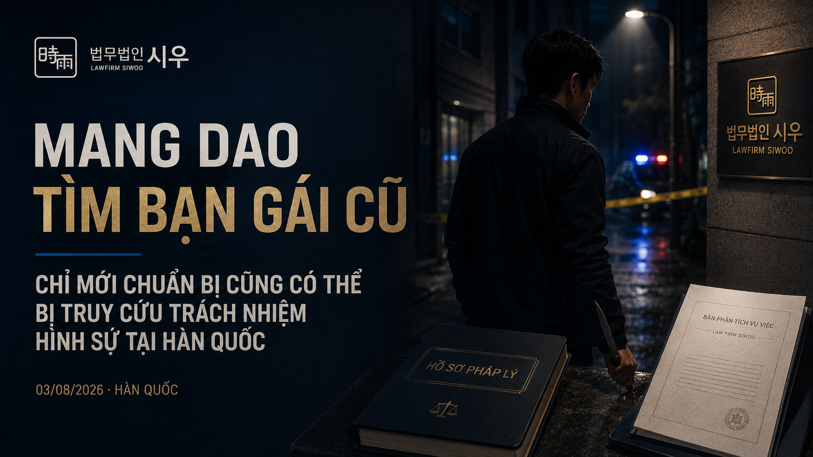 Mang dao tìm bạn gái cũ: Chỉ mới chuẩn bị phạm tội cũng có thể bị truy cứu trách nhiệm hình sự tại Hàn Quốc
